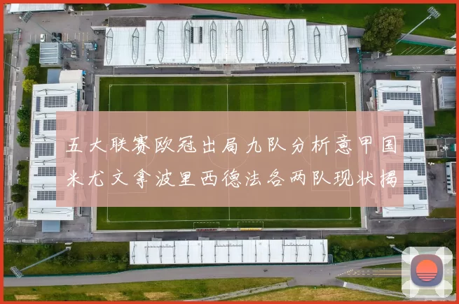 五大联赛欧冠出局九队分析意甲国米尤文拿波里西德法各两队现状揭秘